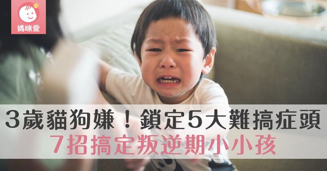 3歲貓狗嫌！鎖定5大難搞症頭，7招搞定叛逆期小小孩